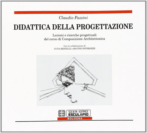 FAZZINI - Didattica della progettazione. Lezioni e ricerche progettuali del corso di composizione architettonica